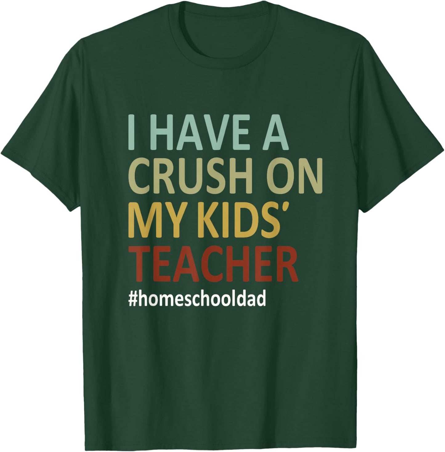 i have a crush on my kids teacher homeschool dad Funny T-Shirt - T-Shirt | Forest