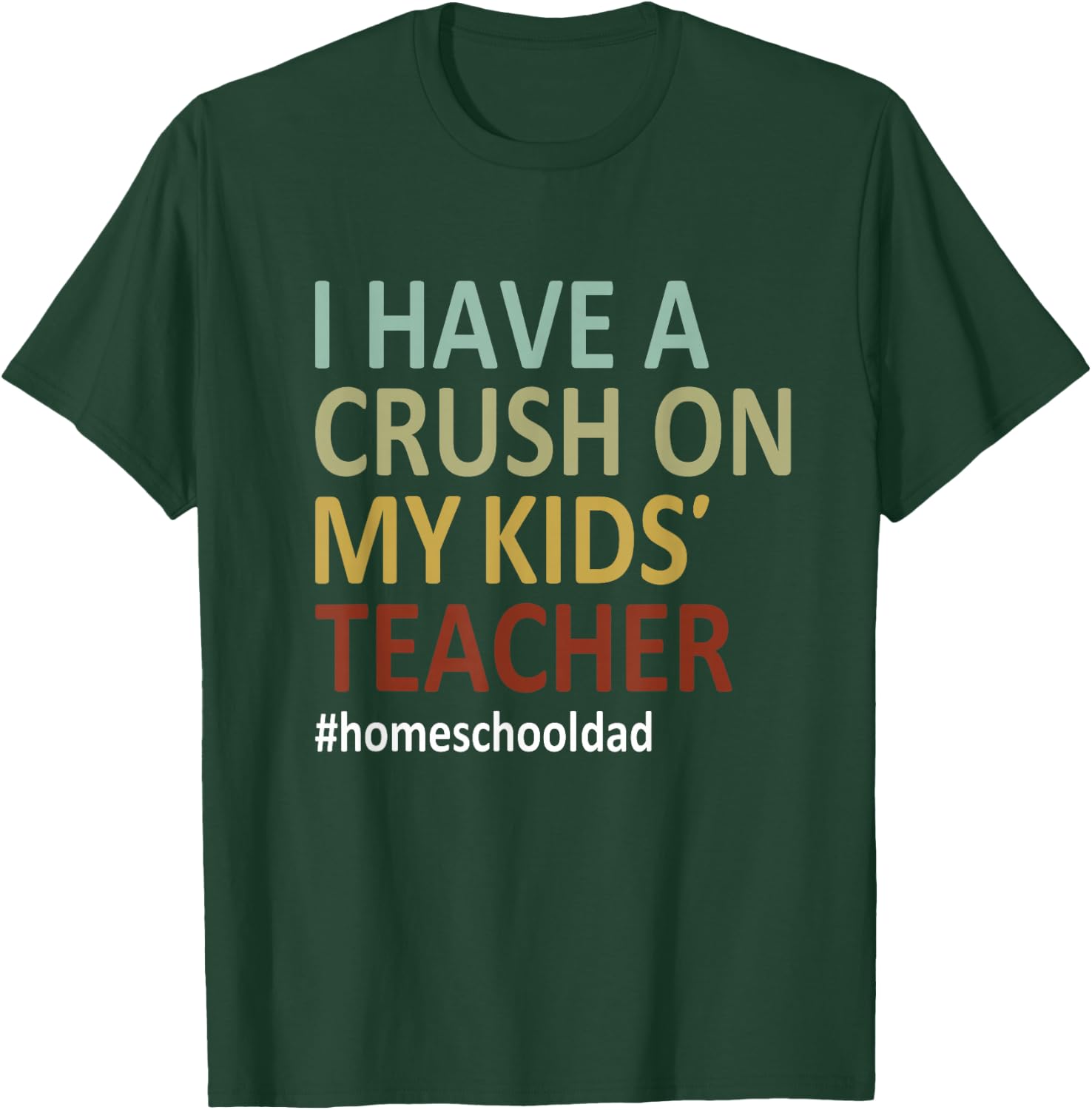 i have a crush on my kids teacher homeschool dad Funny T-Shirt - T-Shirt | Forest