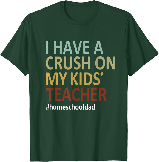 i have a crush on my kids teacher homeschool dad Funny T-Shirt - T-Shirt | Forest