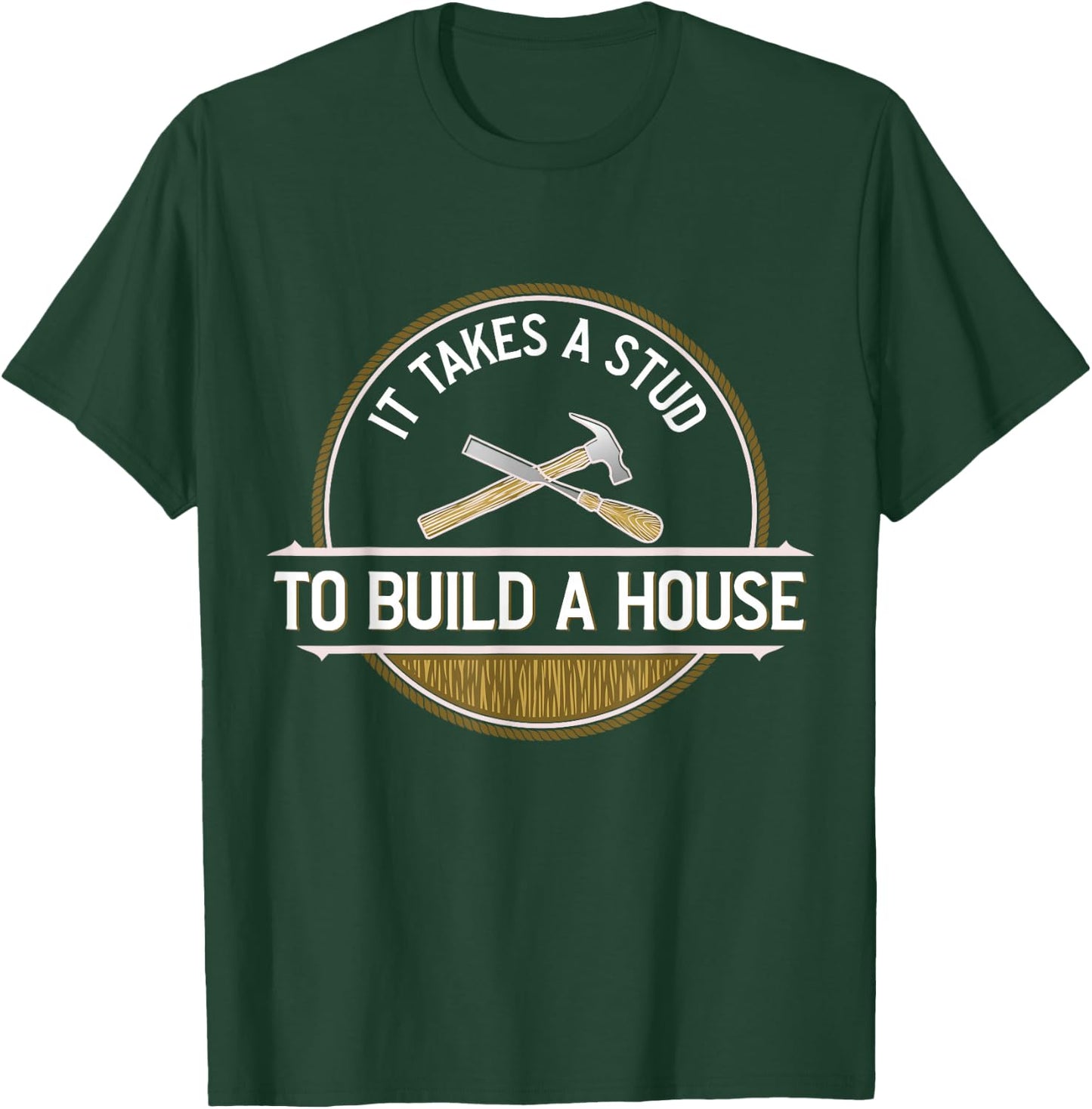 Funny It Takes A Stud To Build A House Woodworker T-Shirt - T-Shirt | Forest