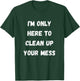 I'm Only Here To Clean Up Your Mess - Housewife Mom T-Shirt - T-Shirt | Forest