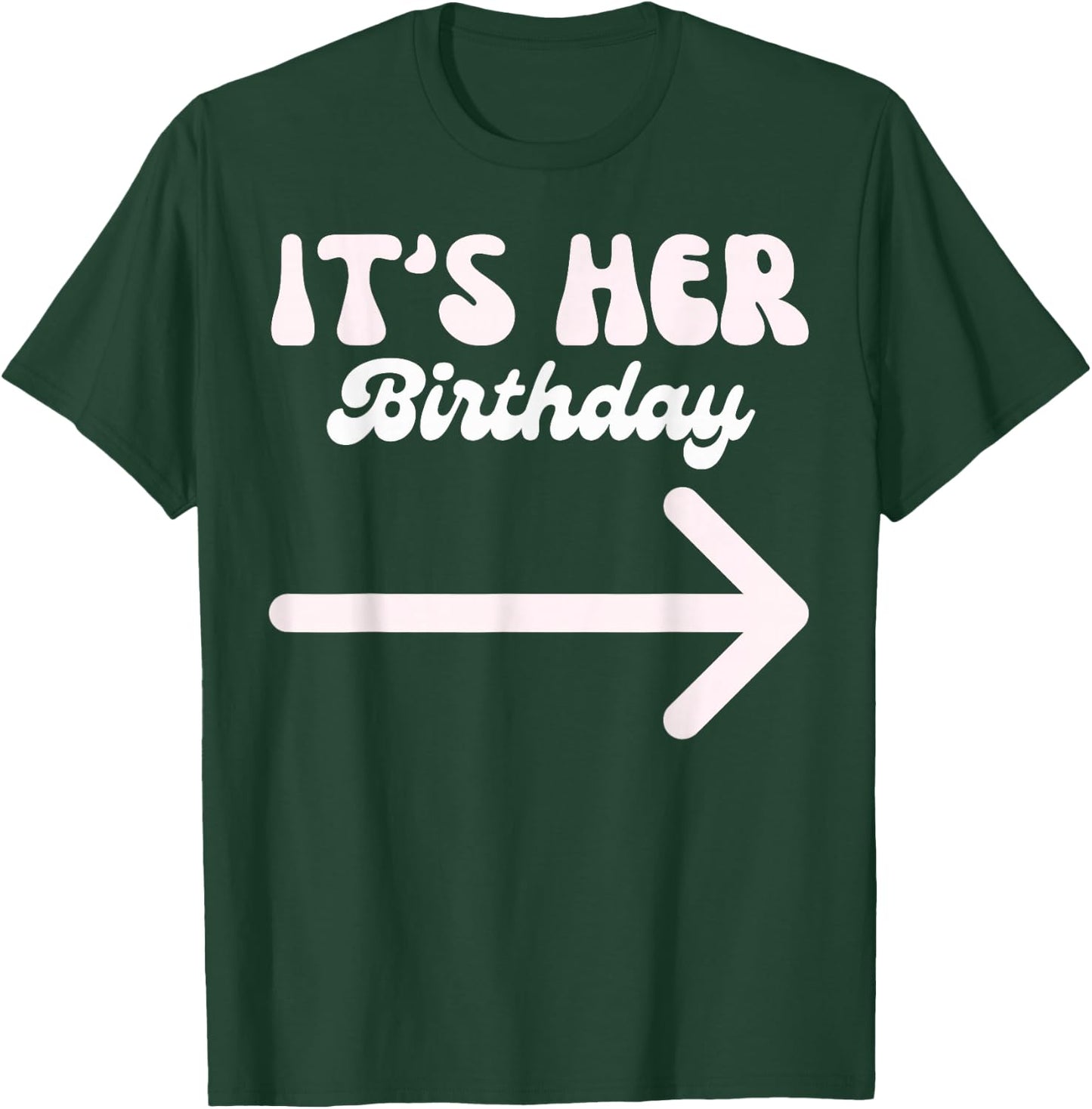 It's Her Birthday (Arrow Pointing) Funny Humor Saying Shirts T-Shirt - T-Shirt | Forest
