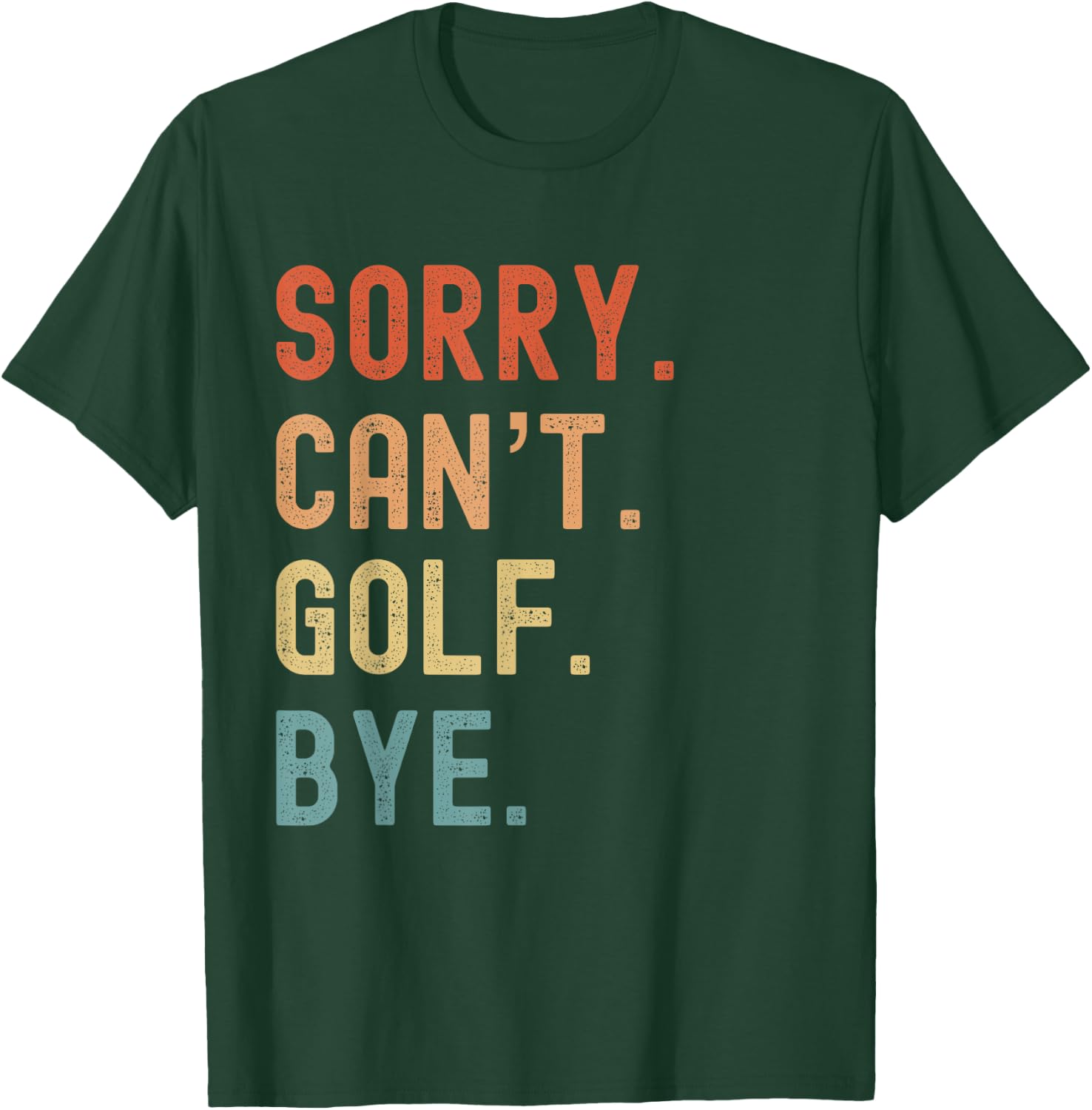 Sorry Cant Golf Bye Funny Golfer Golfing Course Clubs Birdie T-Shirt - T-Shirt | Forest