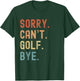 Sorry Cant Golf Bye Funny Golfer Golfing Course Clubs Birdie T-Shirt - T-Shirt | Forest