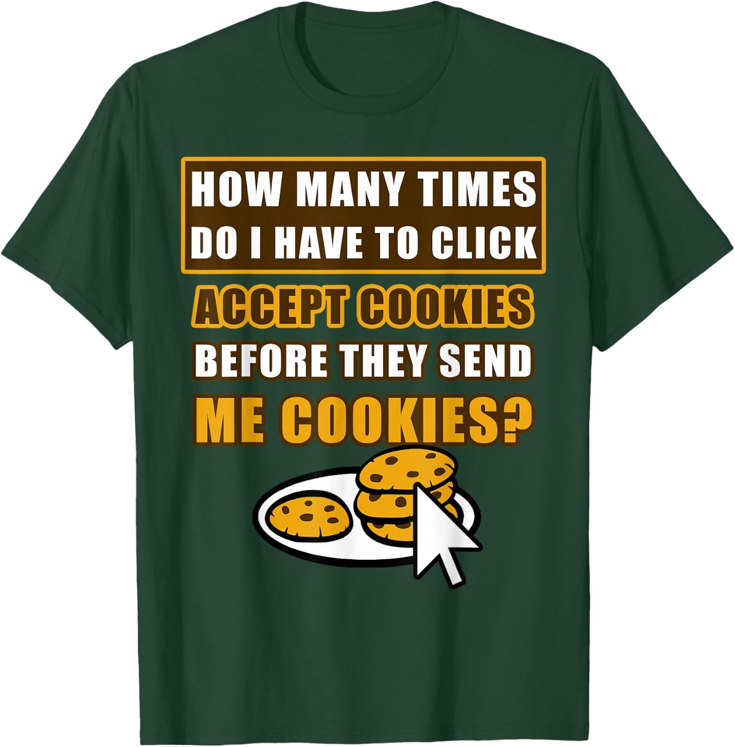 How Many Times Do I Have To Click Accept Cookies Online Joke T-Shirt - T-Shirt | Forest