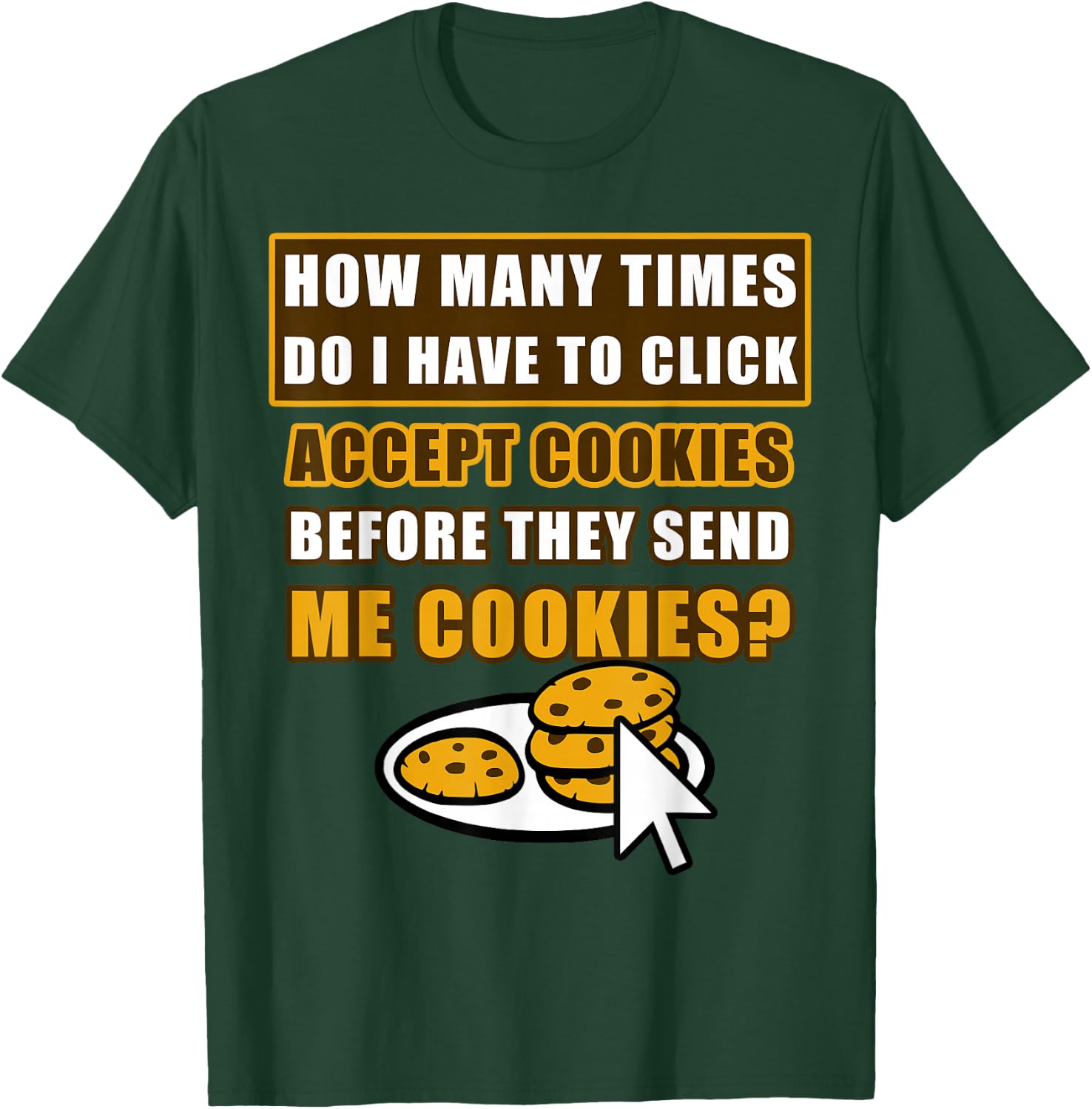 How Many Times Do I Have To Click Accept Cookies Online Joke T-Shirt - T-Shirt | Forest