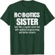 Robotics Sister - Funny Robotics Team T-Shirt - T-Shirt | Forest