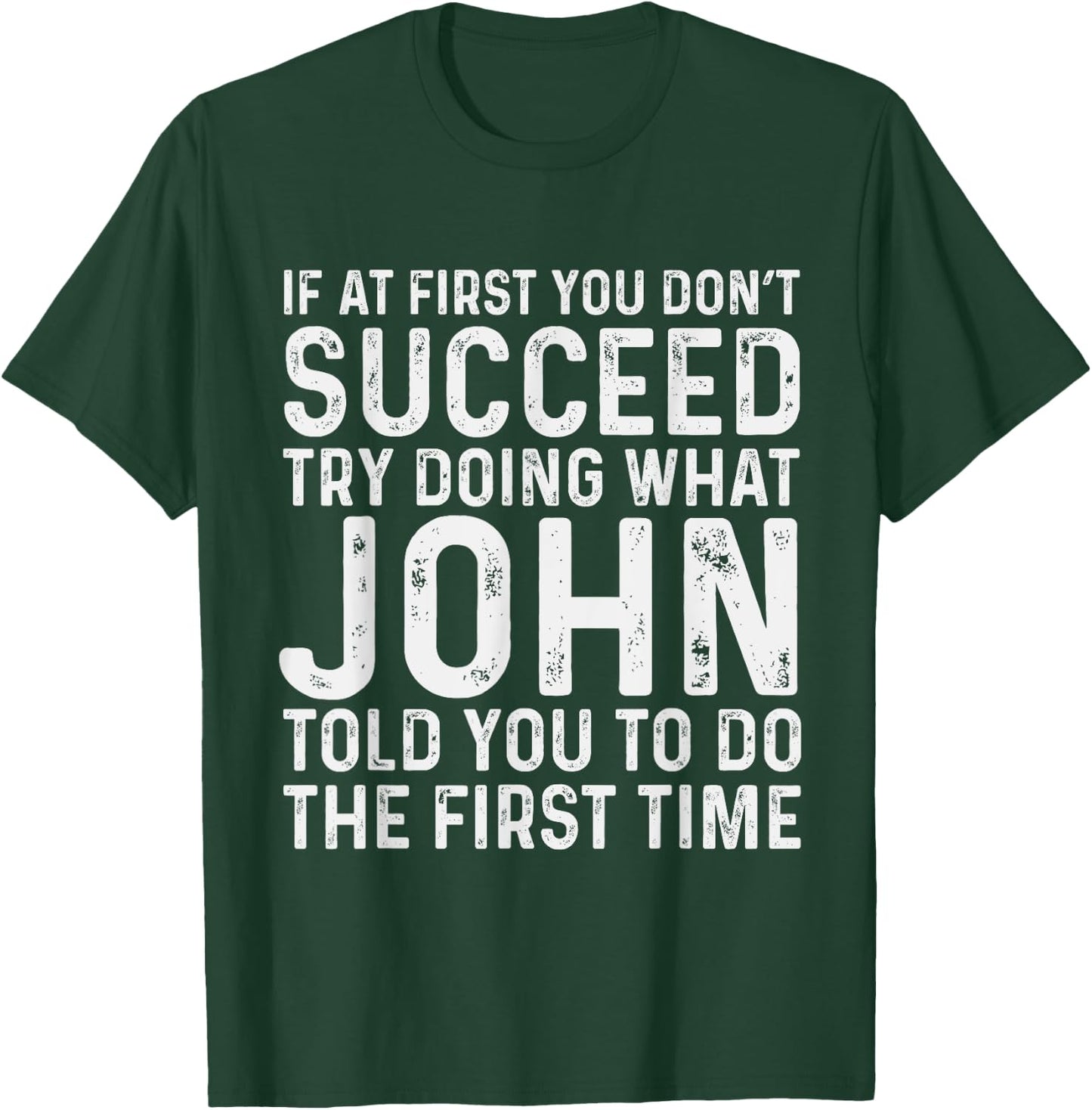If At First You Don't Succeed Try Doing What John Told Yo T-Shirt - T-Shirt | Forest