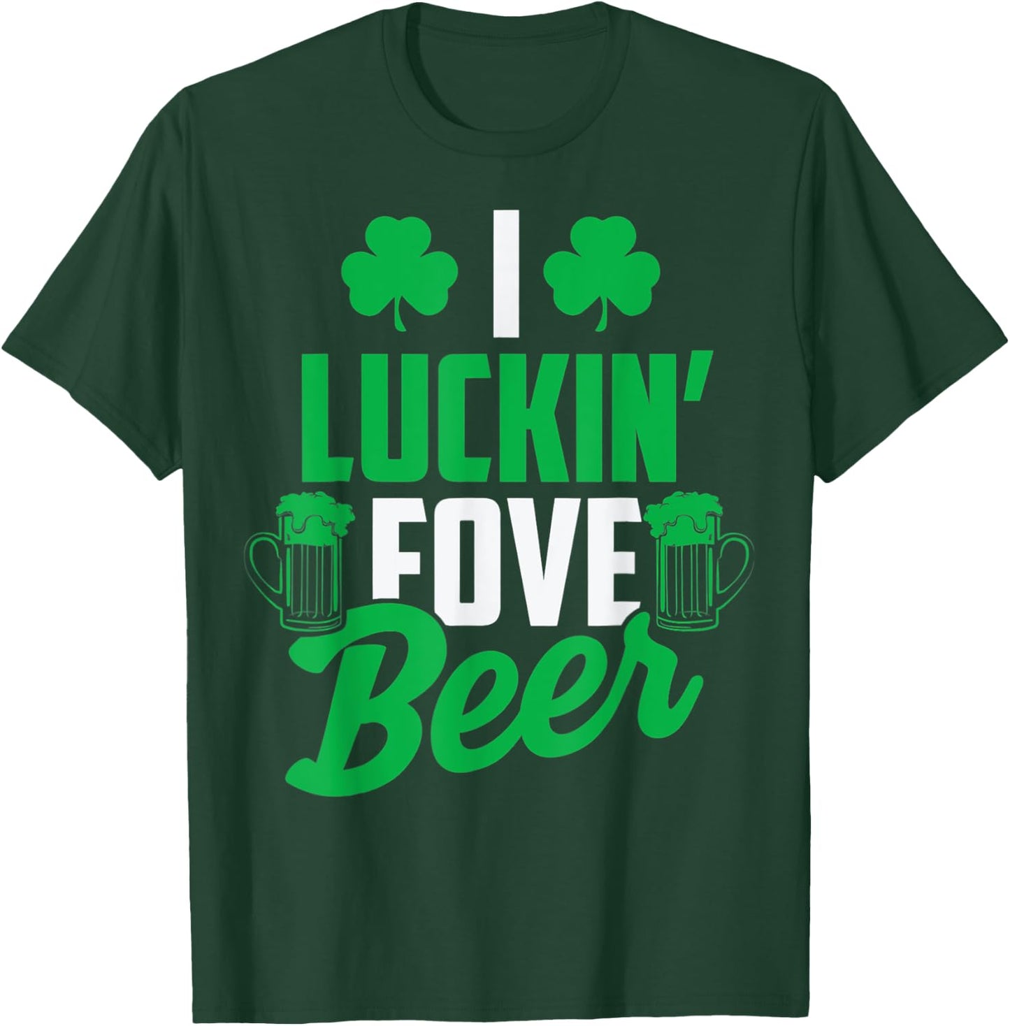 I Luckin' Fove Beer St. Patty's Day T-Shirt - T-Shirt | Forest