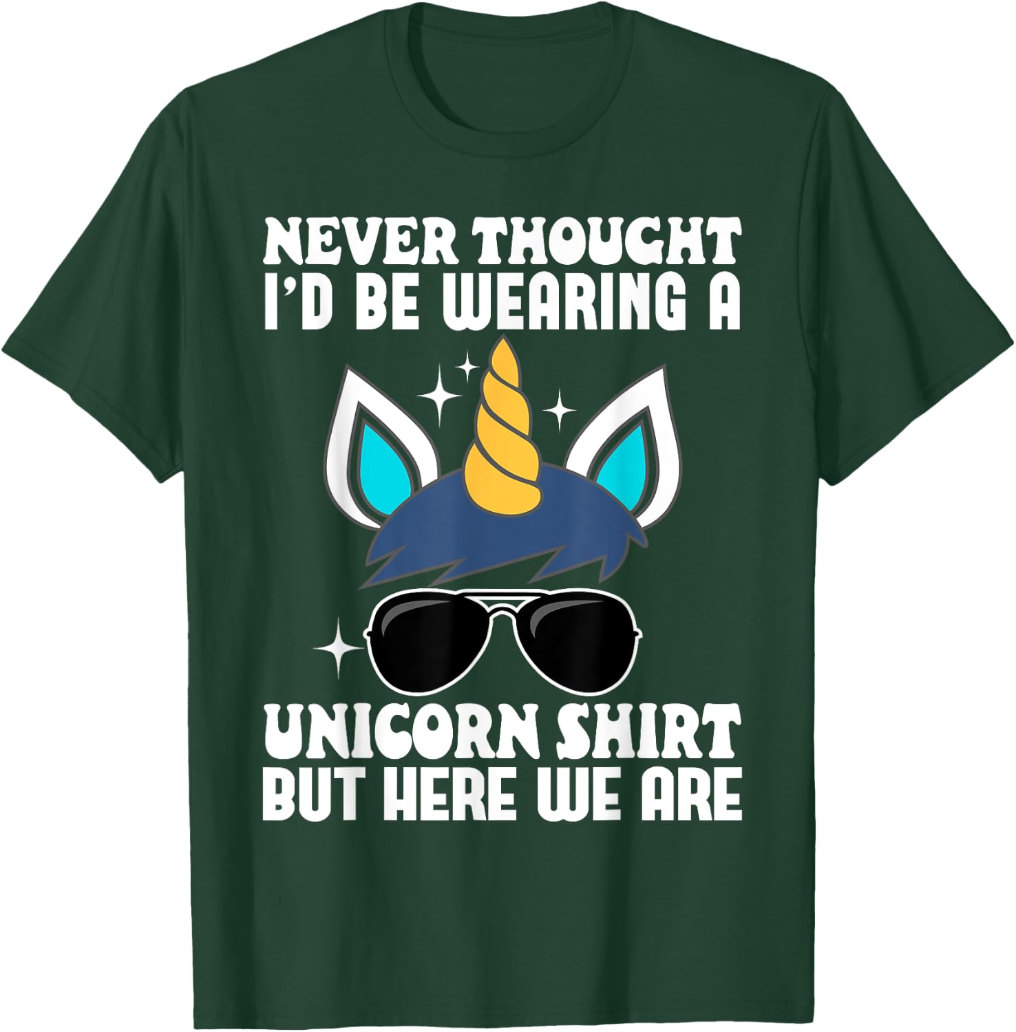 Never Thought I'd Be Wearing A Unicorn Shirt But Here We Are T-Shirt - T-Shirt | Forest