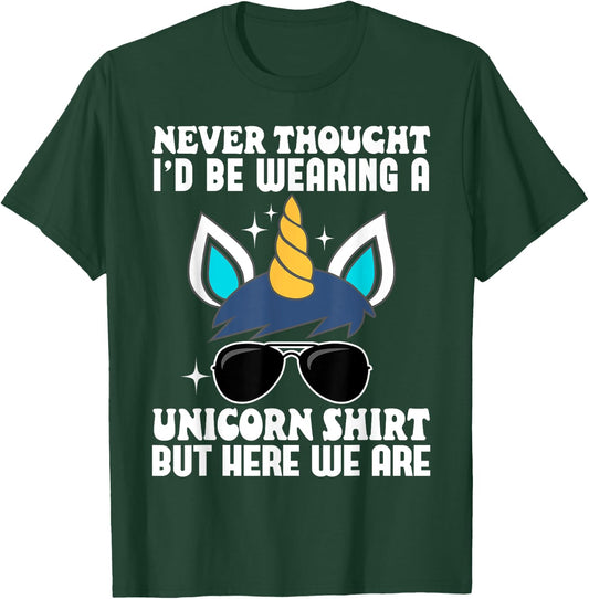 Never Thought I'd Be Wearing A Unicorn Shirt But Here We Are T-Shirt - T-Shirt | Forest