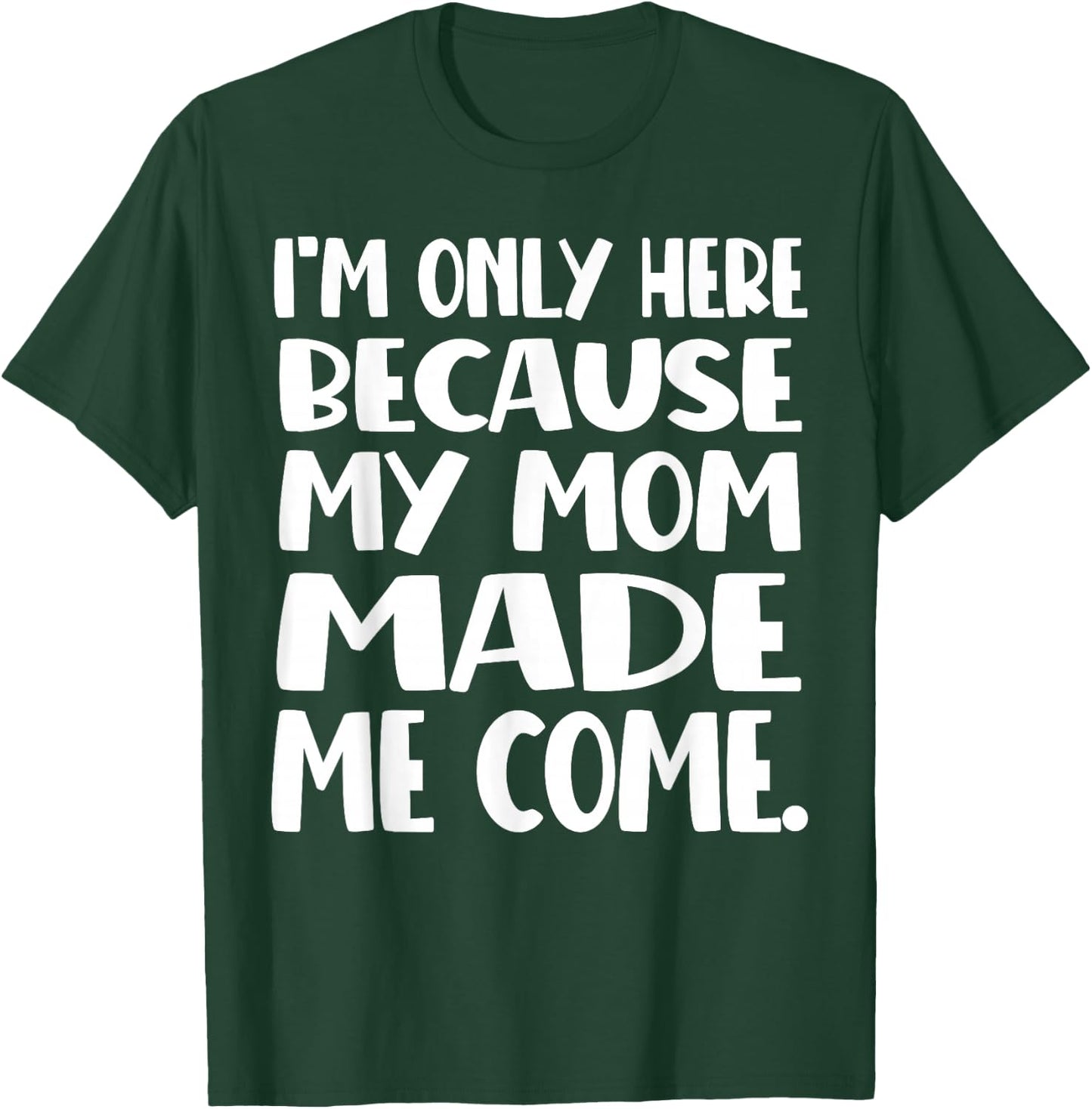 I'm Only Here Because My Mom Made Me Come Funny Kids Teen T-Shirt - T-Shirt | Forest