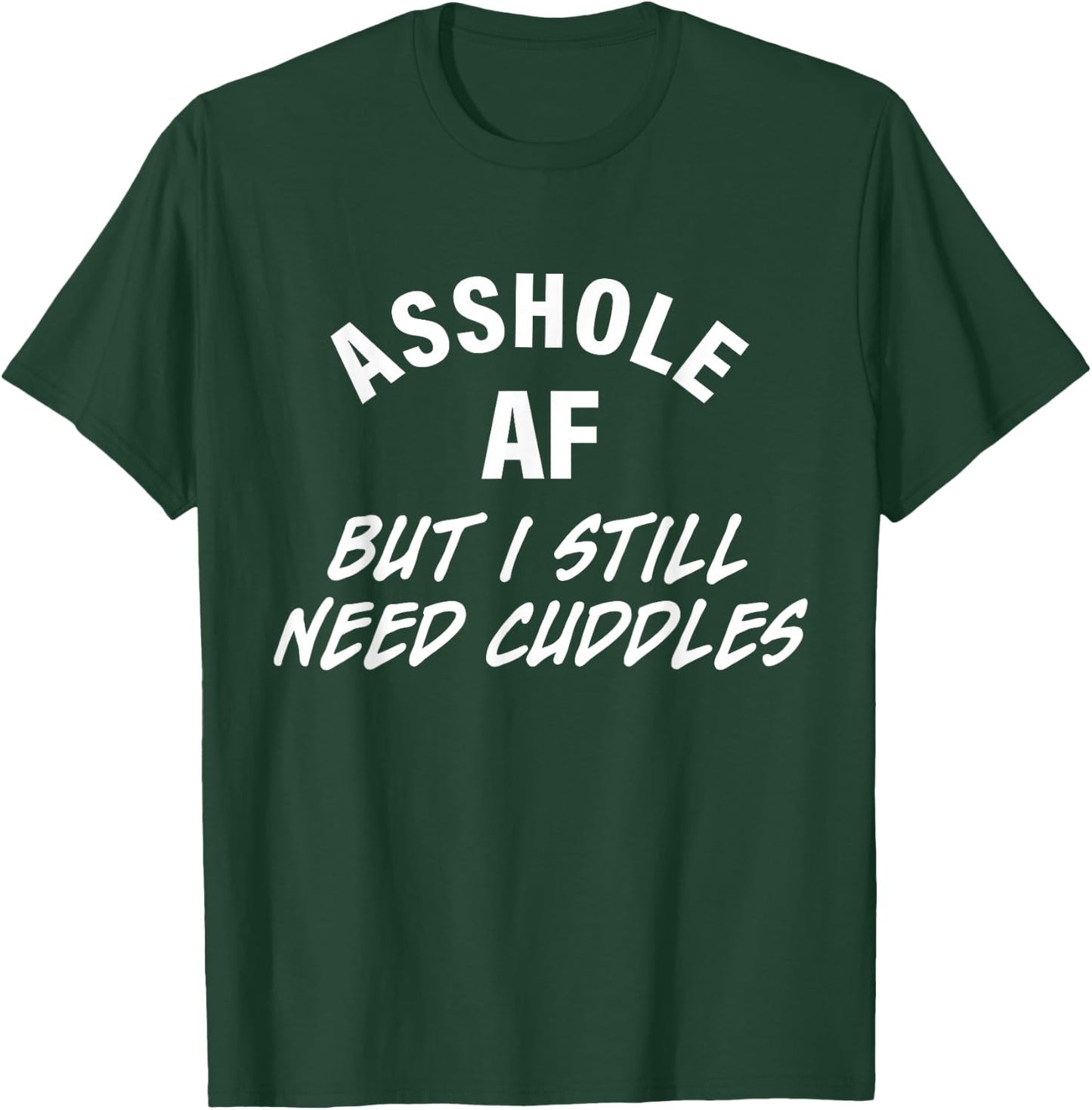 Asshole Af But I Still Need Cuddles Funny Quote T-Shirt - T-Shirt | Forest