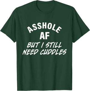 Asshole Af But I Still Need Cuddles Funny Quote T-Shirt - T-Shirt | Forest