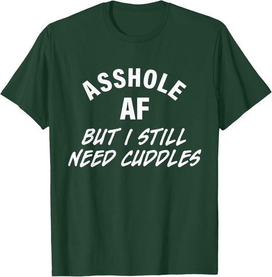 Asshole Af But I Still Need Cuddles Funny Quote T-Shirt - T-Shirt | Forest