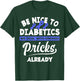 Be Nice To Diabetics We Deal With Enough Pricks Already T-Shirt - T-Shirt | Forest