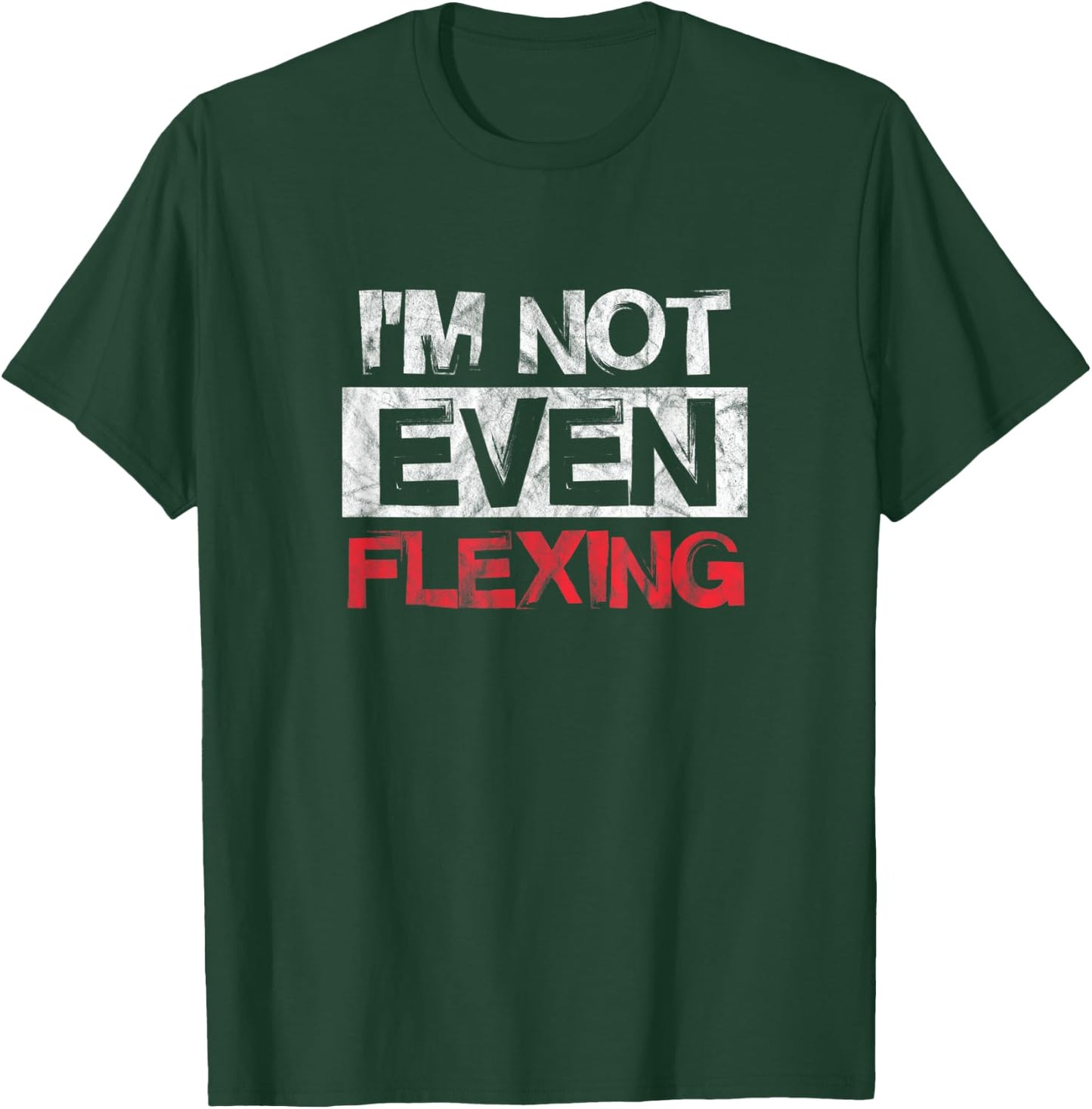 I'm Not Even Flexing Fitness Gym Workout Exercise Distressed T-Shirt - T-Shirt | Forest