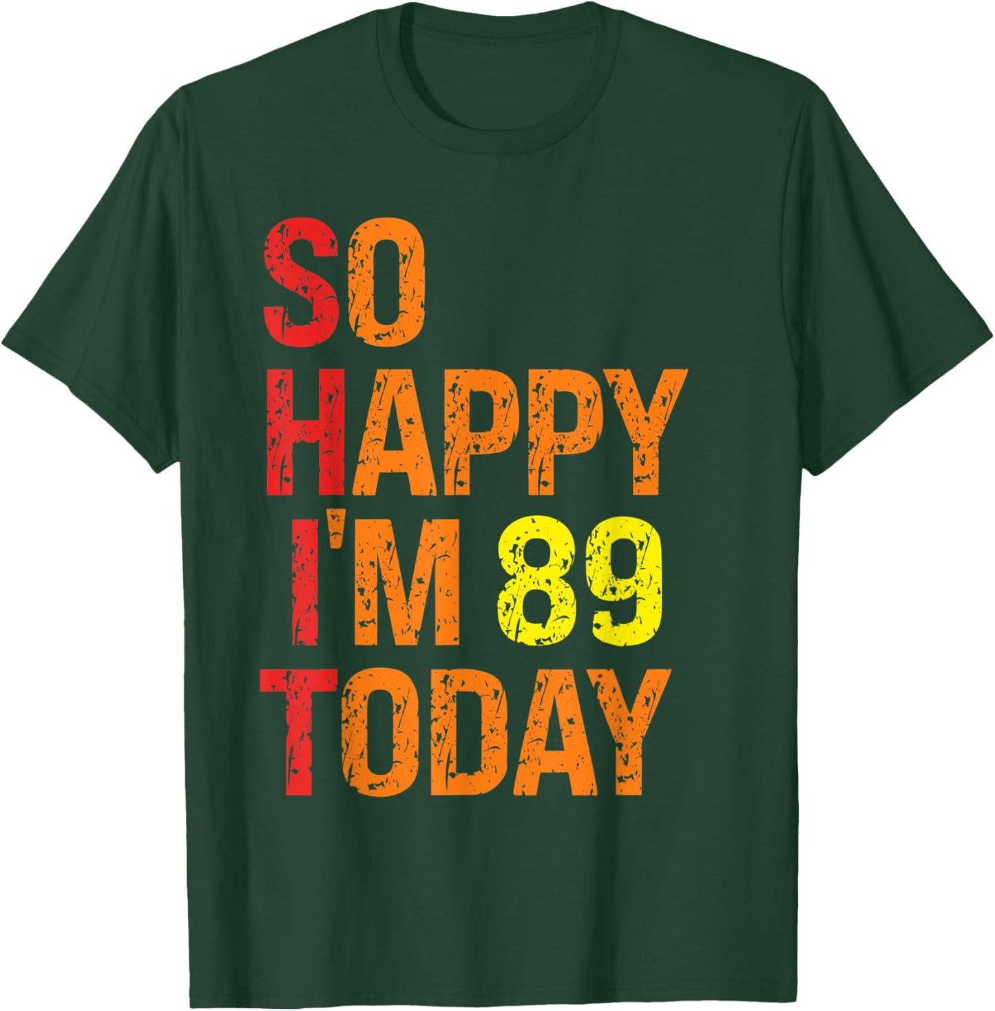 So Happy I'm 89 Today T-Shirt - T-Shirt | Forest
