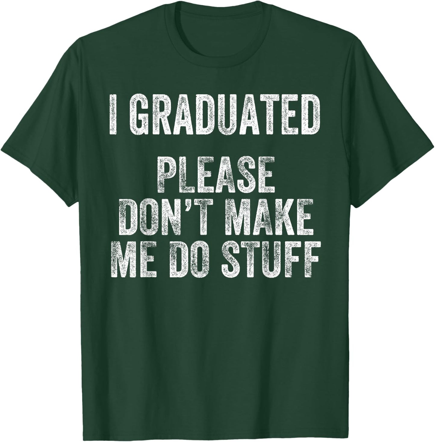 I GRADUATED Please Don’t Make Me Do Stuff Funny Graduation T-Shirt - T-Shirt | Forest