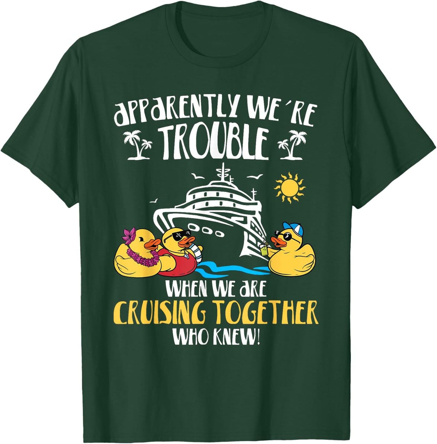 Apparently We're Trouble When We Are Cruising Together funny T-Shirt - T-Shirt | Forest