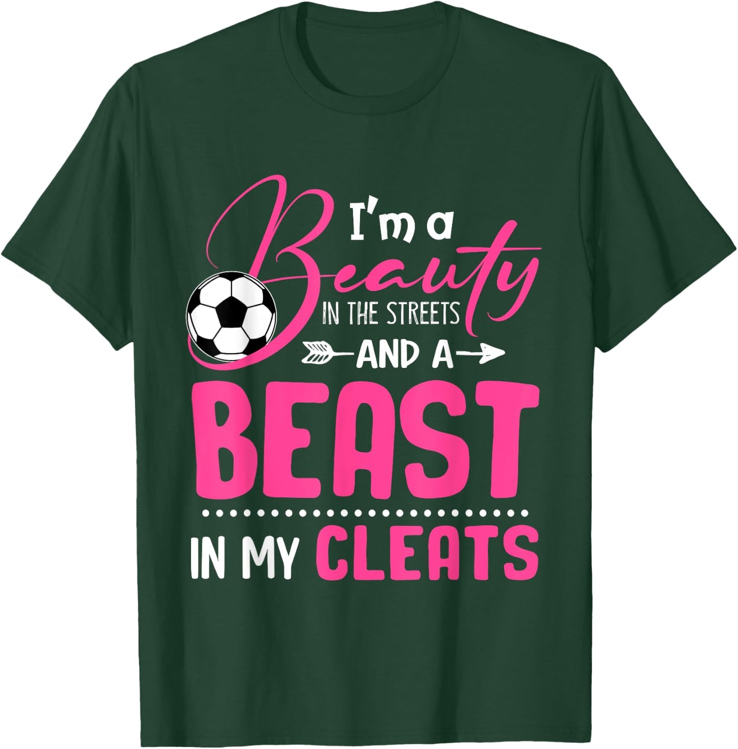 I'm A Beauty In The Streets And A Beast In My Cleats Soccer T-Shirt - T-Shirt | Forest