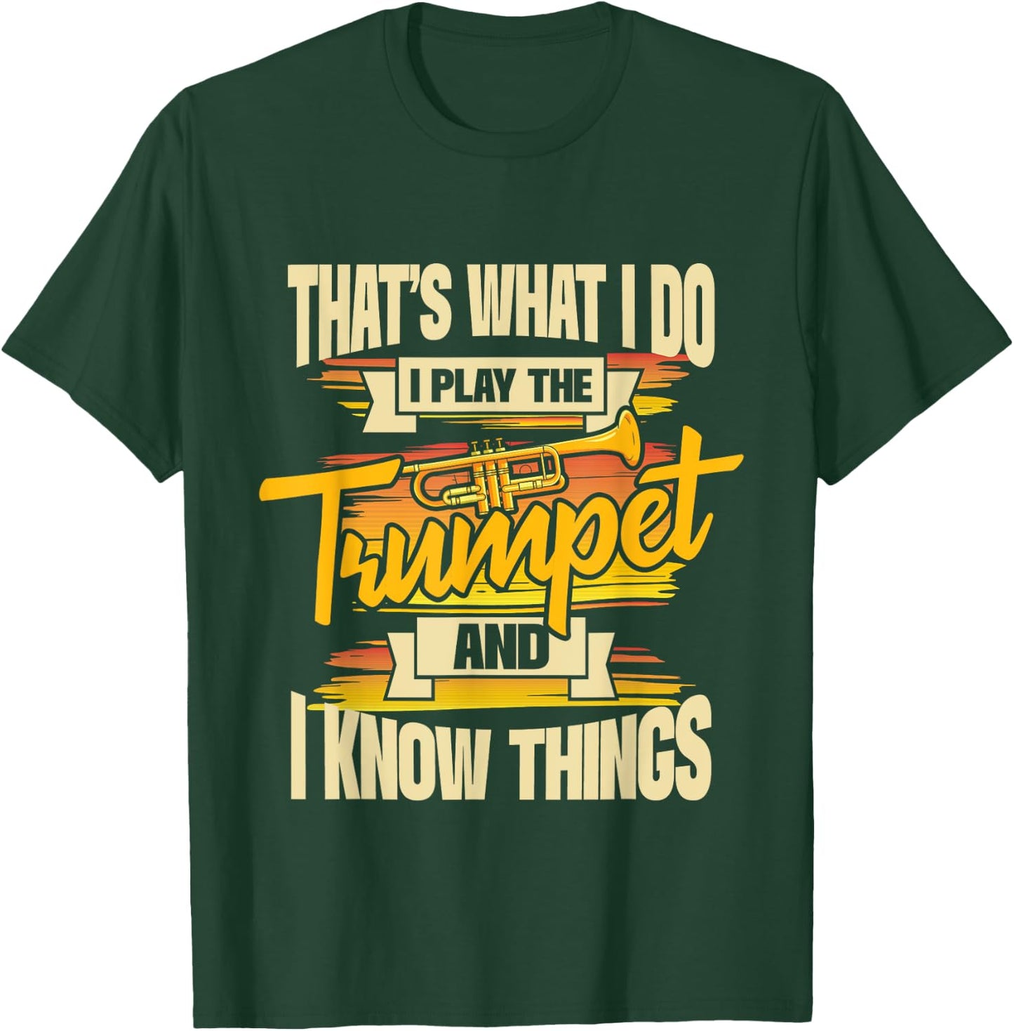 I Play The Trumpet And I Know Things - Trumpeter Music Lover T-Shirt - T-Shirt | Forest