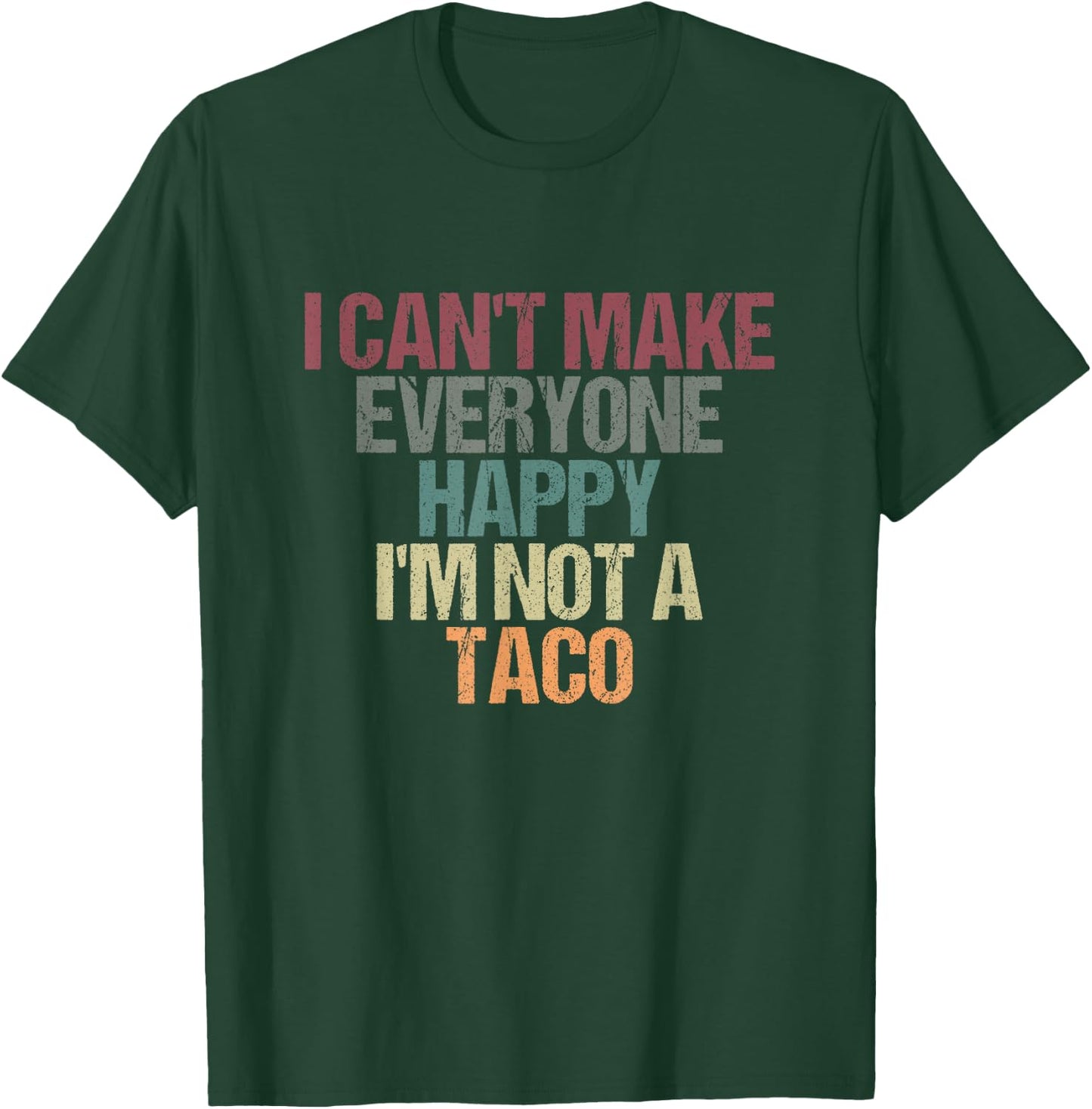 I Can't Make Everyone Happy I'm Not a Taco Funny Tacos Lover T-Shirt - T-Shirt | Forest