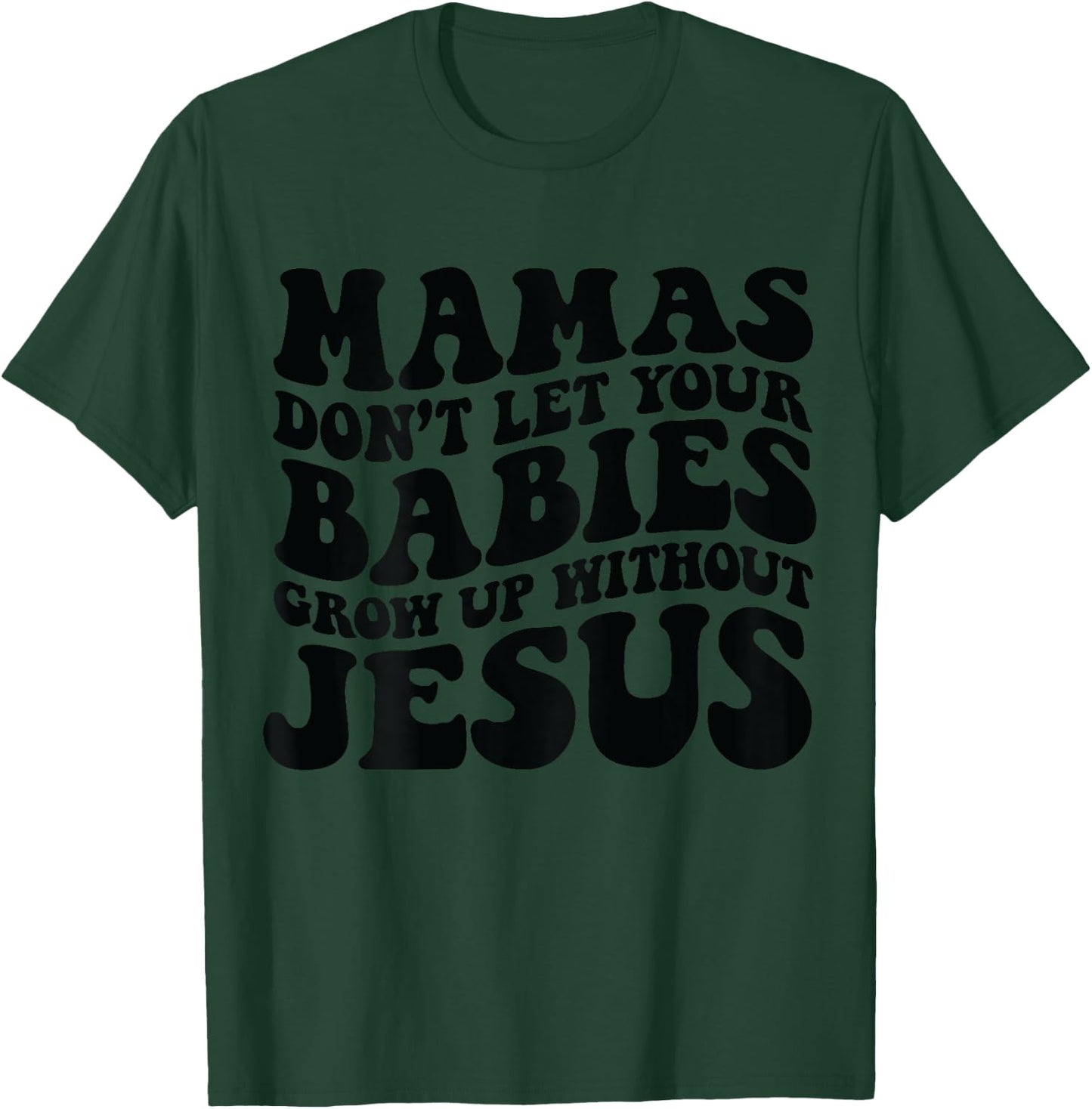 Mamas don't let your babies grow up without Jesus T-Shirt - T-Shirt | Forest