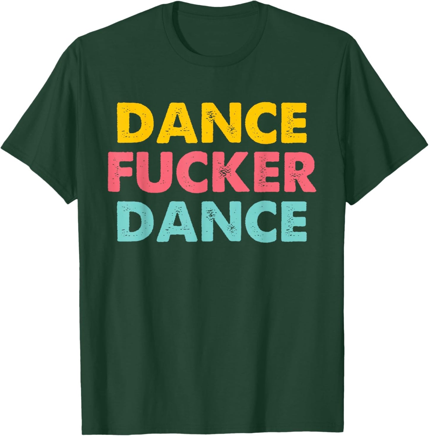 Dance Fucker Dance - Funny Saying Dancing Novelty Dancer T-Shirt - T-Shirt | Forest