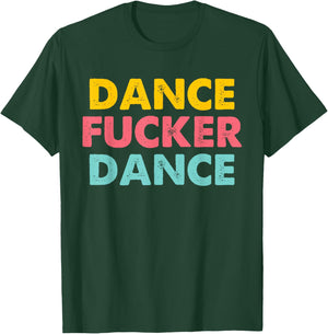 Dance Fucker Dance - Funny Saying Dancing Novelty Dancer T-Shirt - T-Shirt | Forest