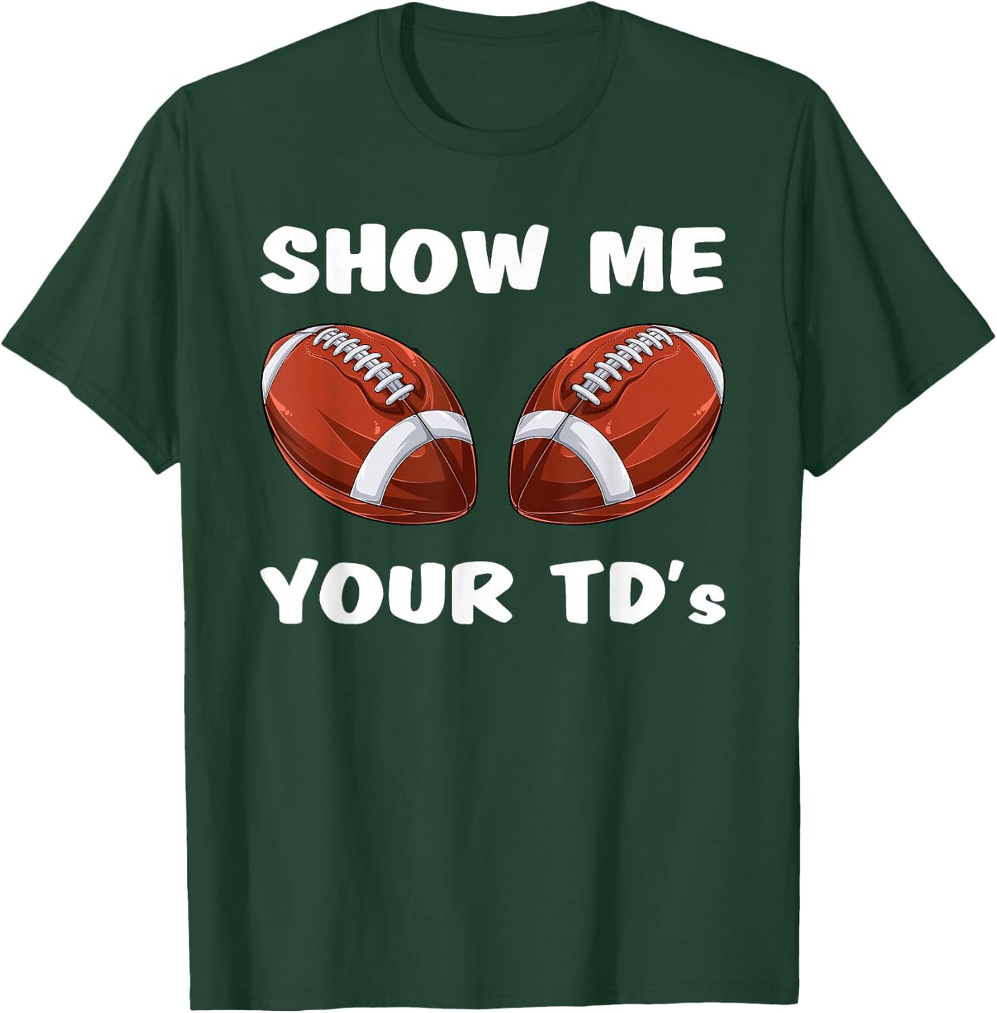 Show Me Your TDs - Funny Fantasy Football Party T-Shirt - T-Shirt | Forest