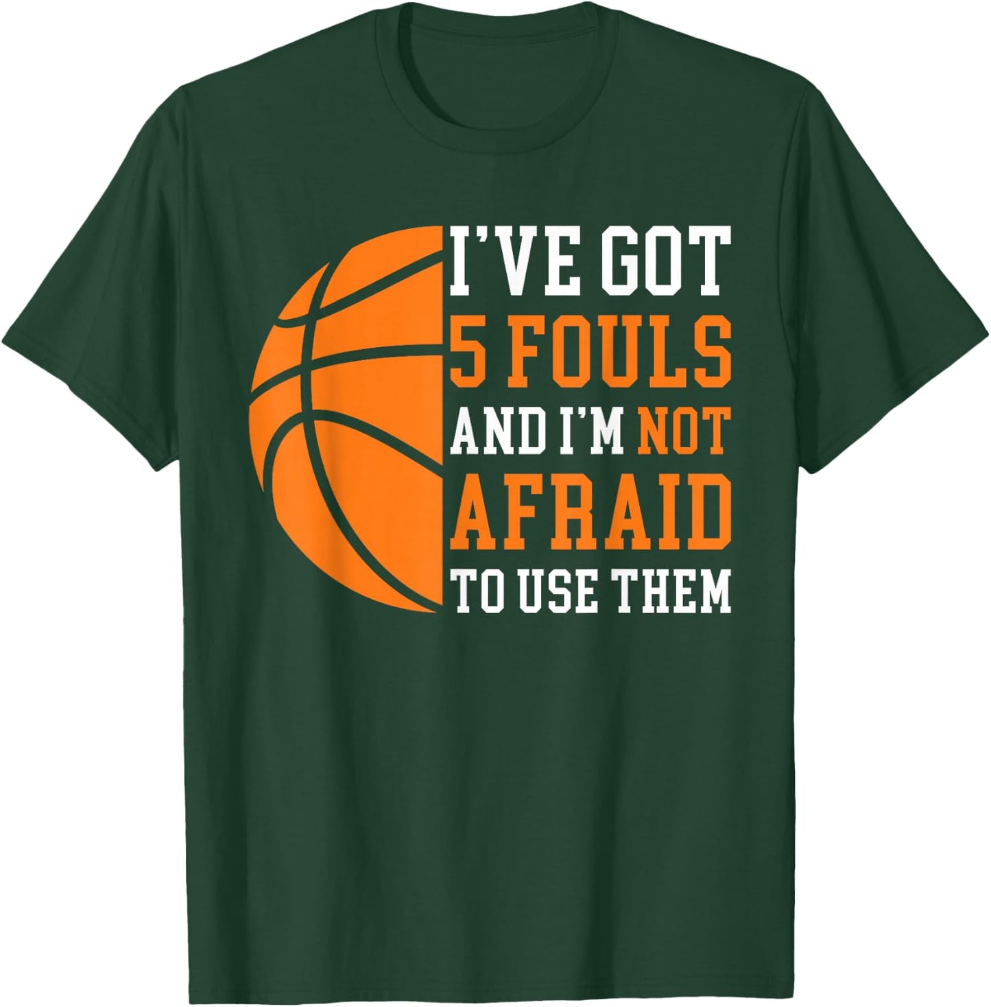 I’ve Got 5 Fouls and I’m Not Afraid to Use Them Basketball T-Shirt - T-Shirt | Forest