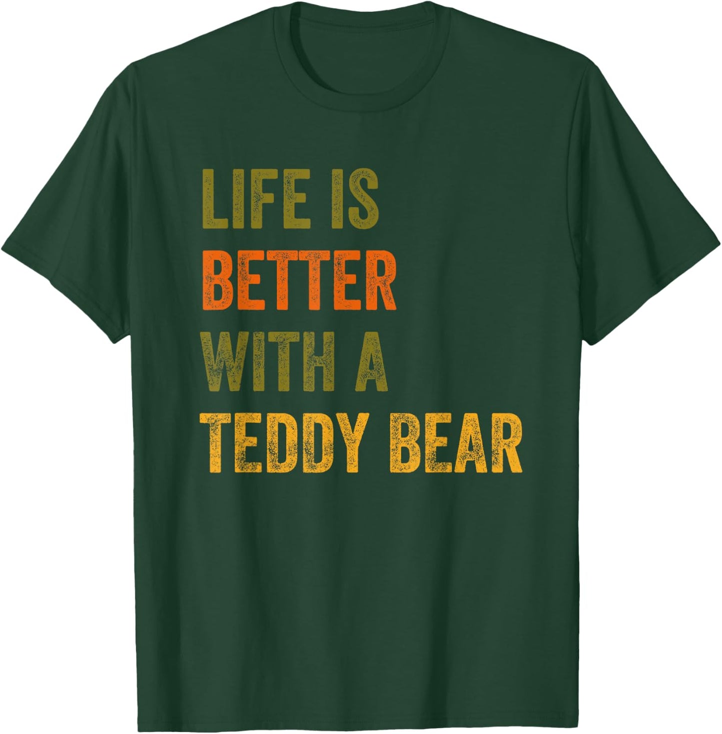 Life Is Better With A Teddy Bear Text Design T-Shirt - T-Shirt | Forest