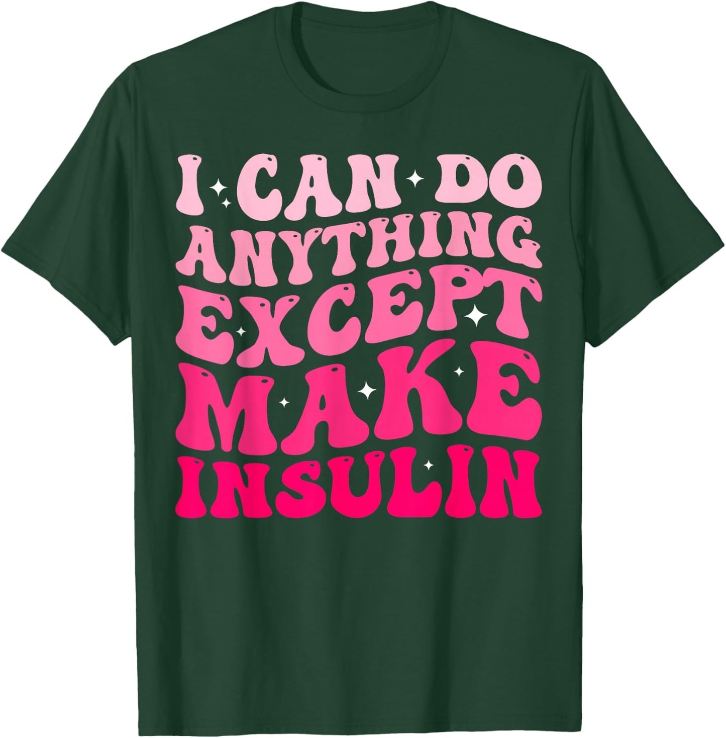 I Can Do Anything Except Make Insulin Diabetes Awareness T-Shirt - T-Shirt | Forest