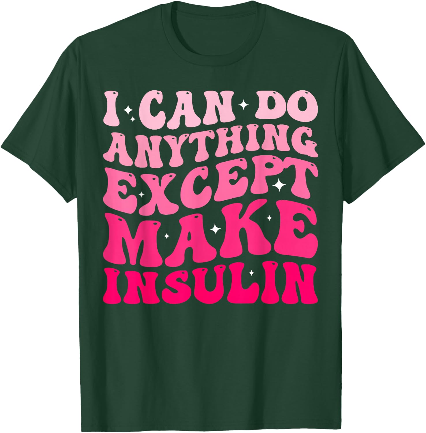 I Can Do Anything Except Make Insulin Diabetes Awareness T-Shirt - T-Shirt | Forest