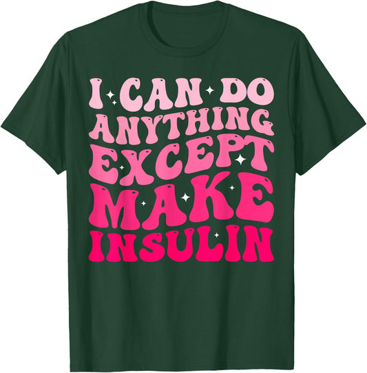 I Can Do Anything Except Make Insulin Diabetes Awareness T-Shirt - T-Shirt | Forest