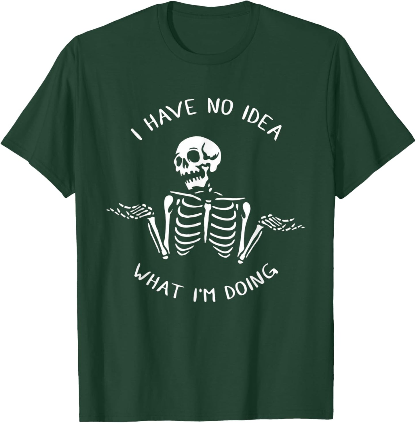 I Have No Idea What I'm Doing Funny Skeleton T-Shirt - T-Shirt | Forest