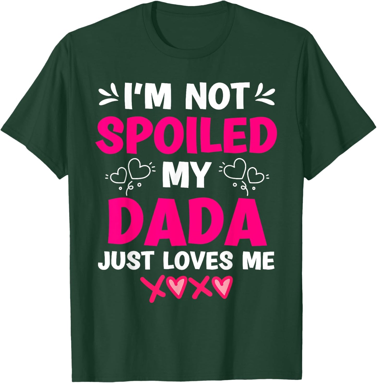 I'm Not Spoiled My Dada Just Loves Me Kids Girls Daughter T-Shirt - T-Shirt | Forest