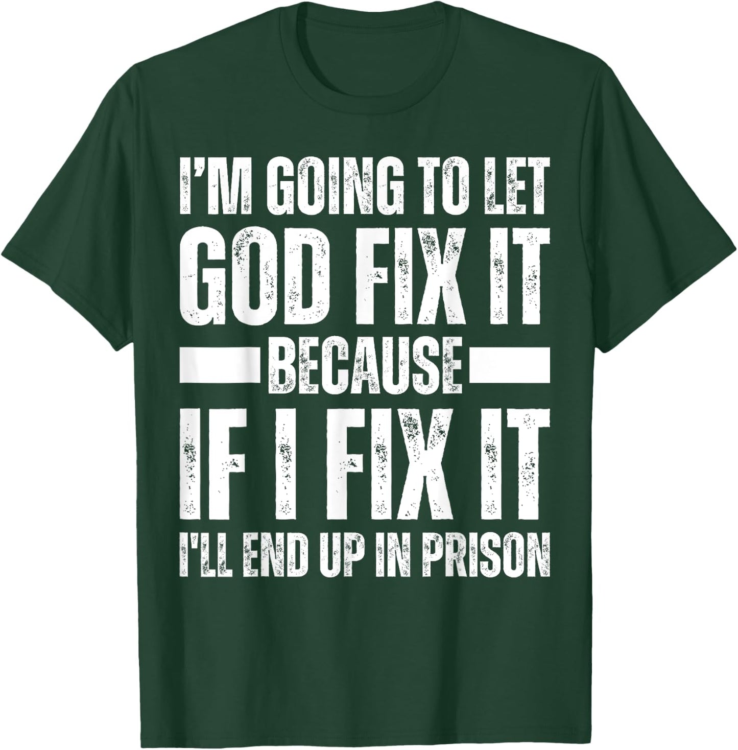 Im Gonna Let God Fix it Because If i Fix It Im Going To Jail T-Shirt - T-Shirt | Forest