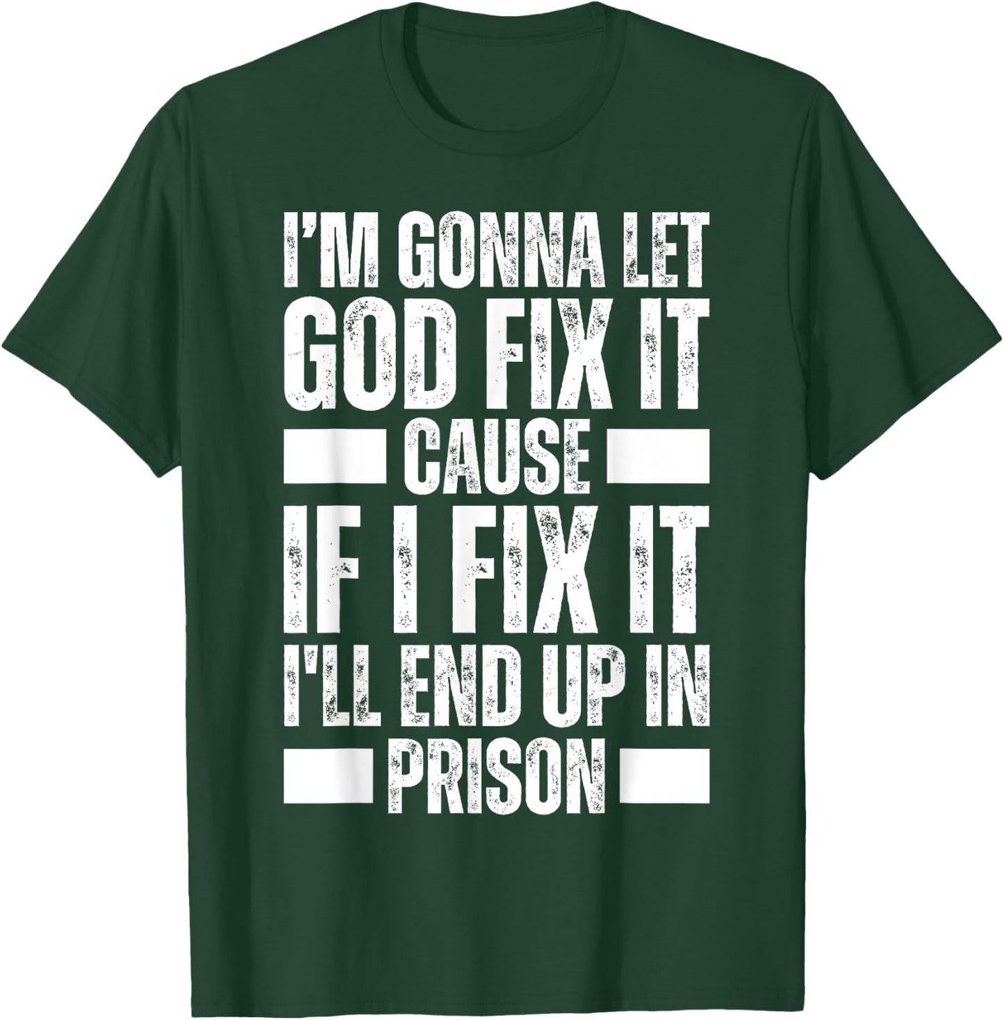 Im Gonna Let God Fix it Because If i Fix It Im Going To Jail T-Shirt - T-Shirt | Forest