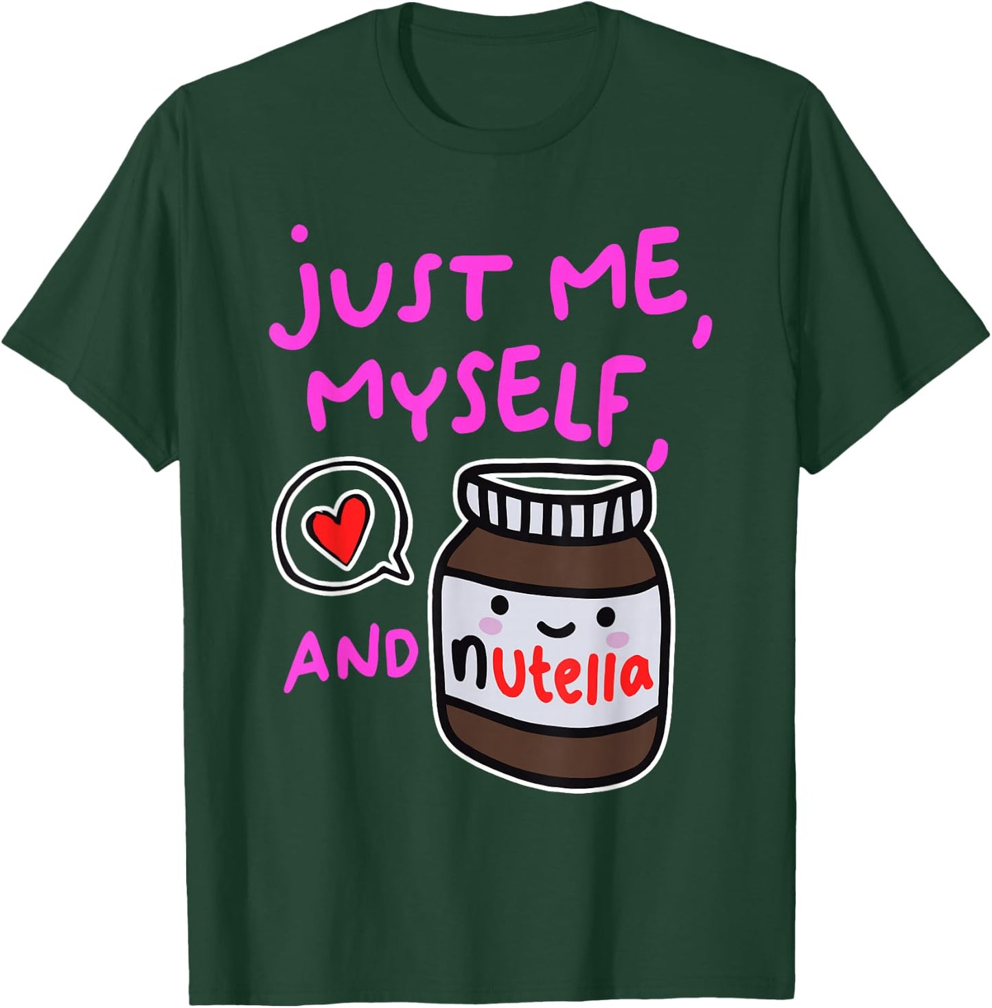 Just Me Myself And Nutella Apparel T-Shirt - T-Shirt | Forest