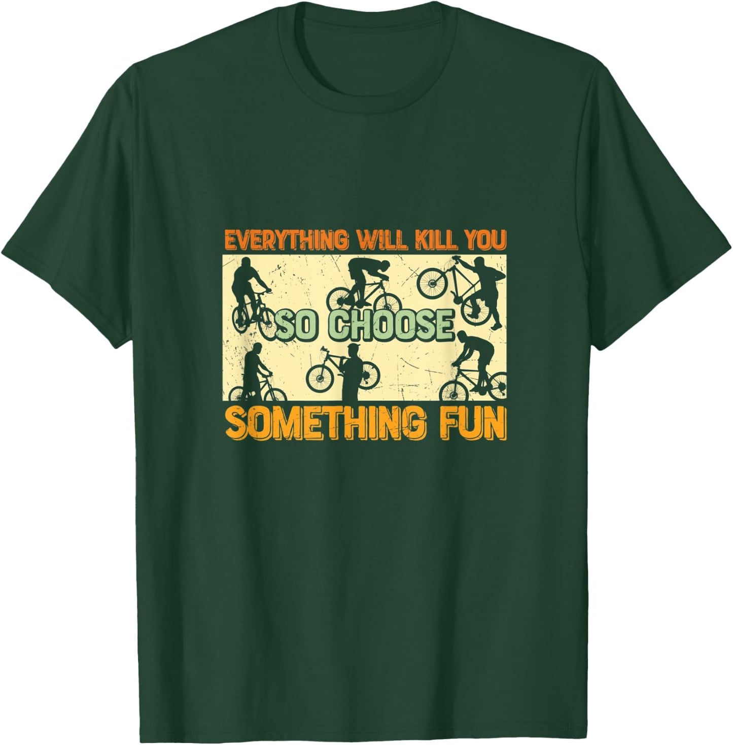 Everything Will Kill You So Choose Something Fun - Cycling T-Shirt - T-Shirt | Forest
