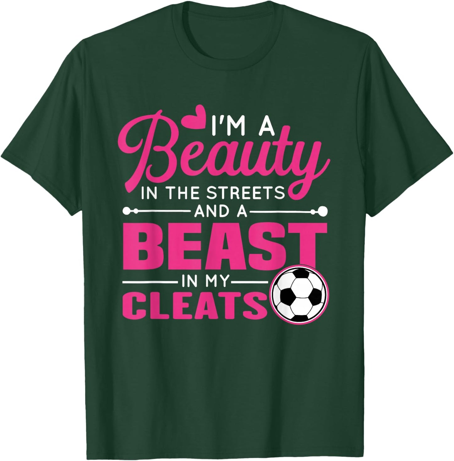 Beauty in the streets Beast in my Cleats Soccer T-Shirt - T-Shirt | Forest