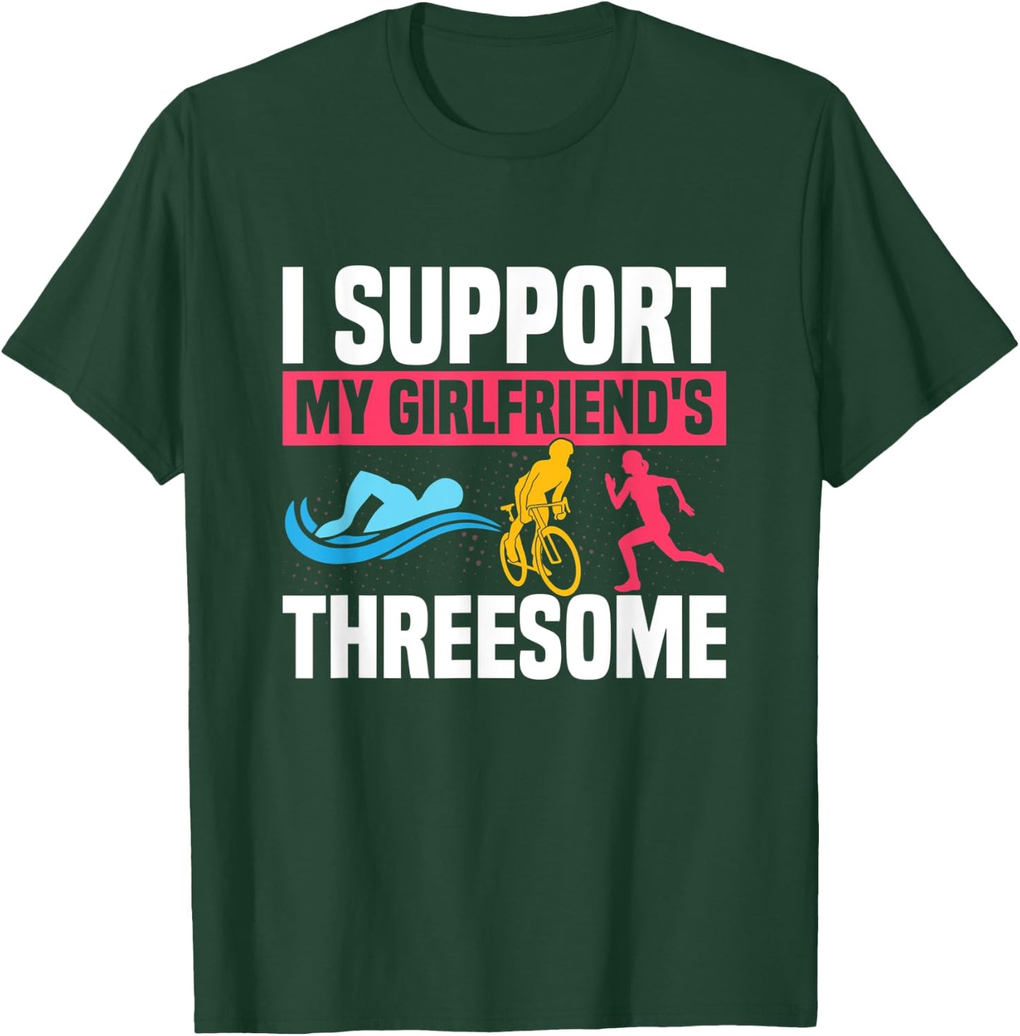 I Support My Girlfriend's Threesome Tri Swim Cycle Run T-Shirt - T-Shirt | Forest