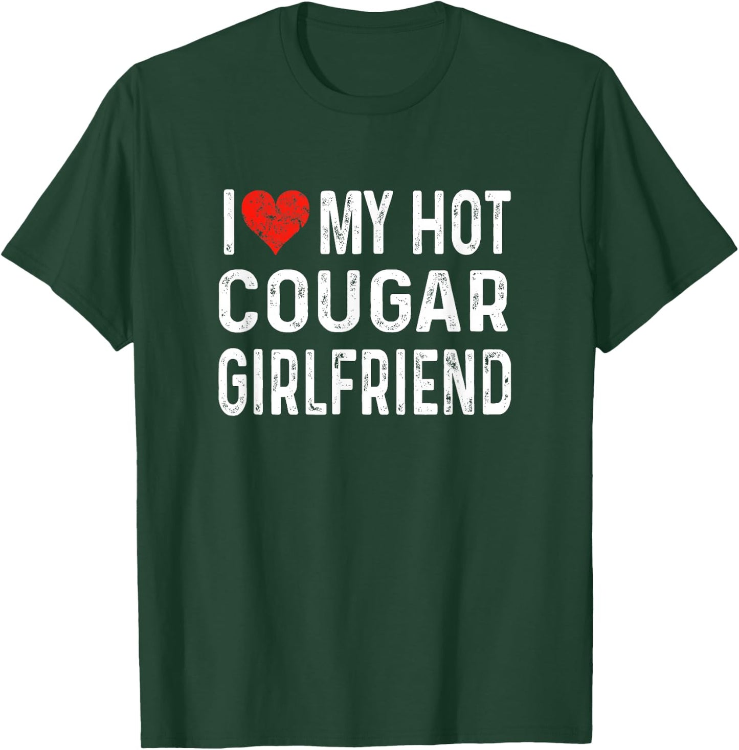 I Love My Hot Cougar Girlfriend - Distressed Heart Funny T-Shirt - T-Shirt | Forest
