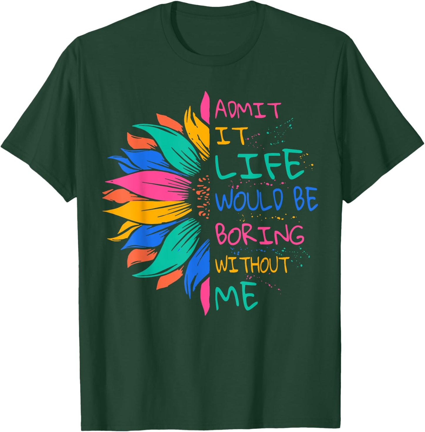 Admit It Life Would Be Boring Without Me T-Shirt - T-Shirt | Forest