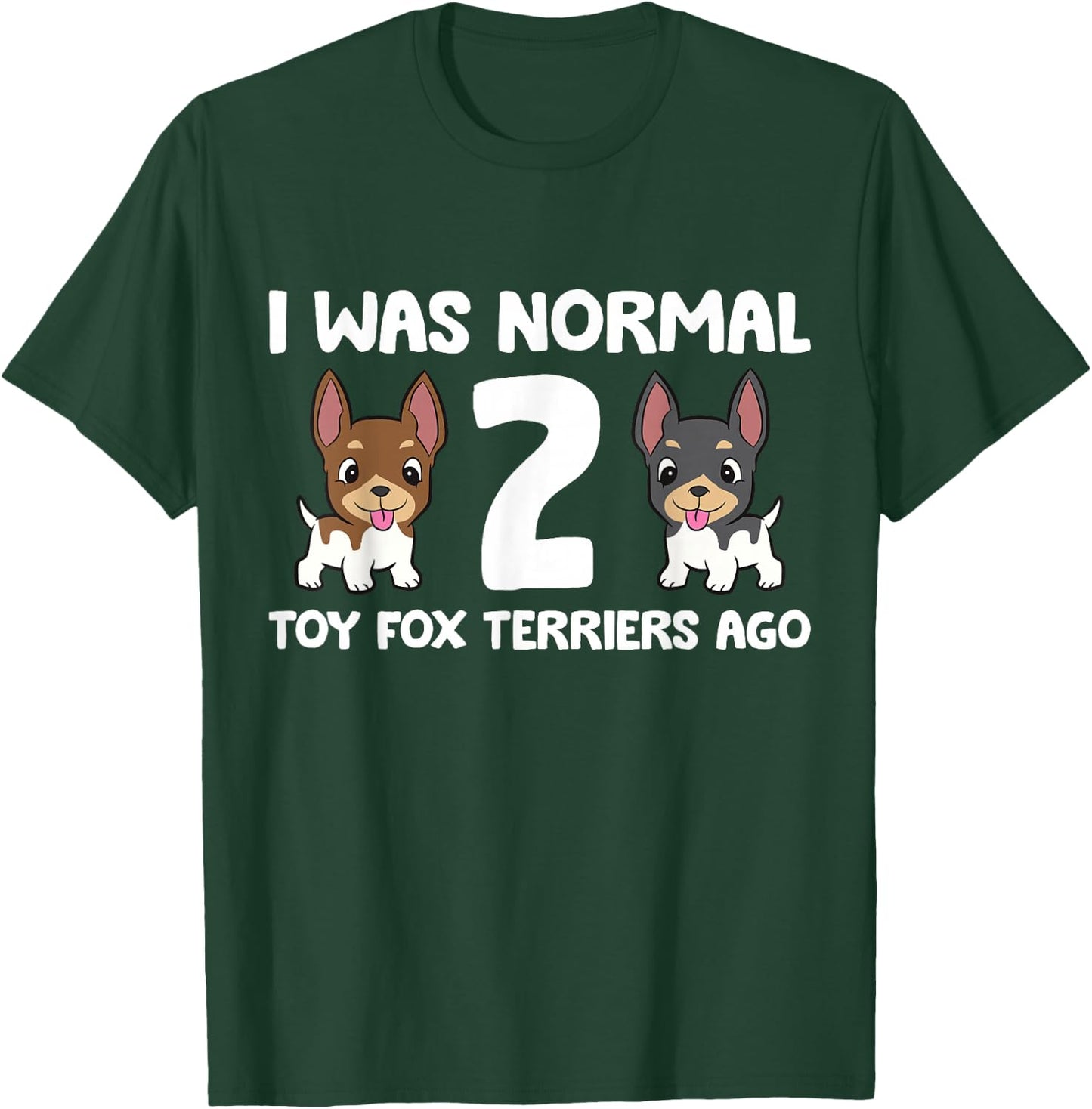I Was Normal 2 Toy Fox Terrier Dogs Ago T-Shirt - T-Shirt | Forest