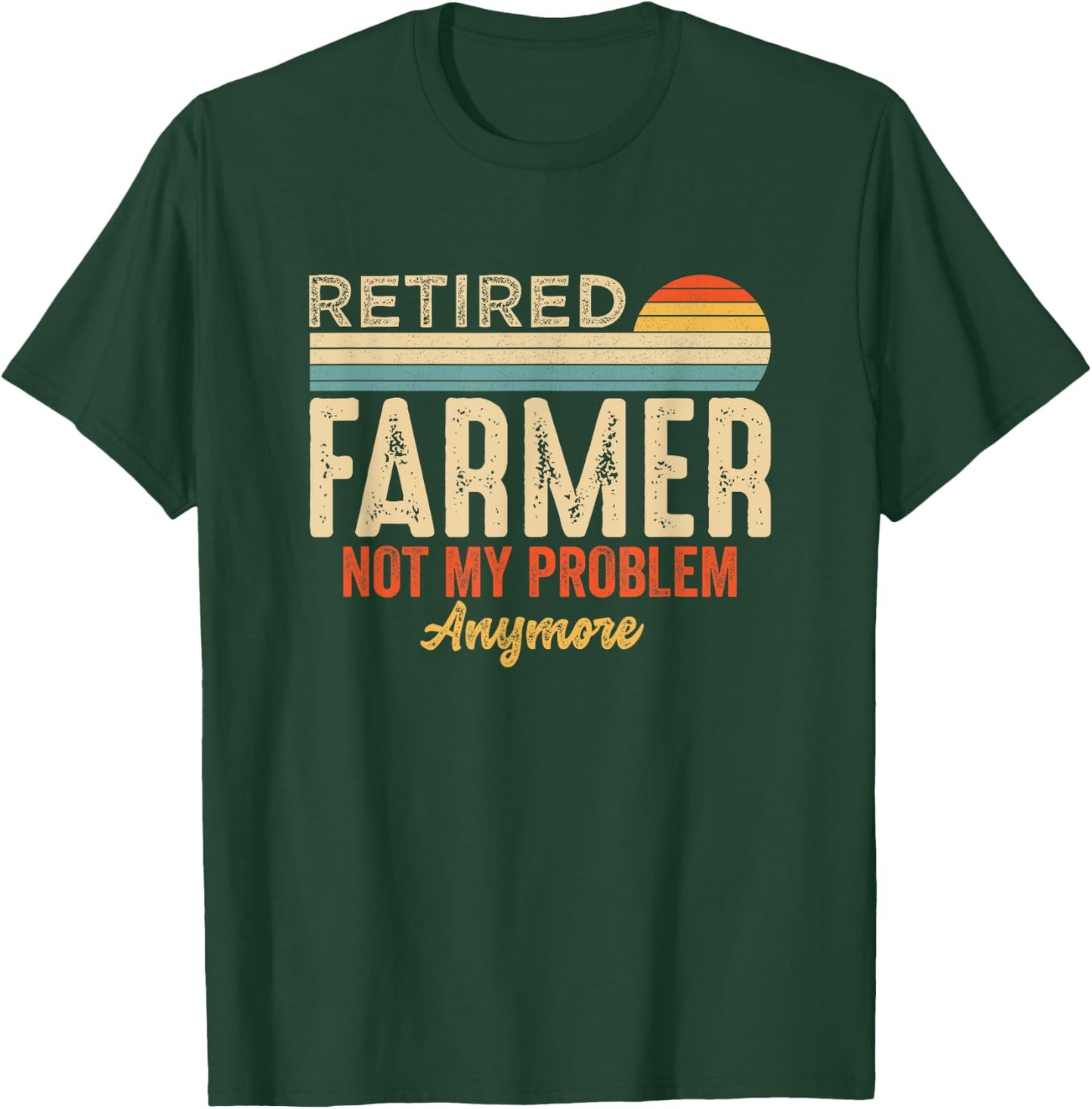 Retired Not My Problem Anymore Retirement Funny Farmer T-Shirt - T-Shirt | Forest