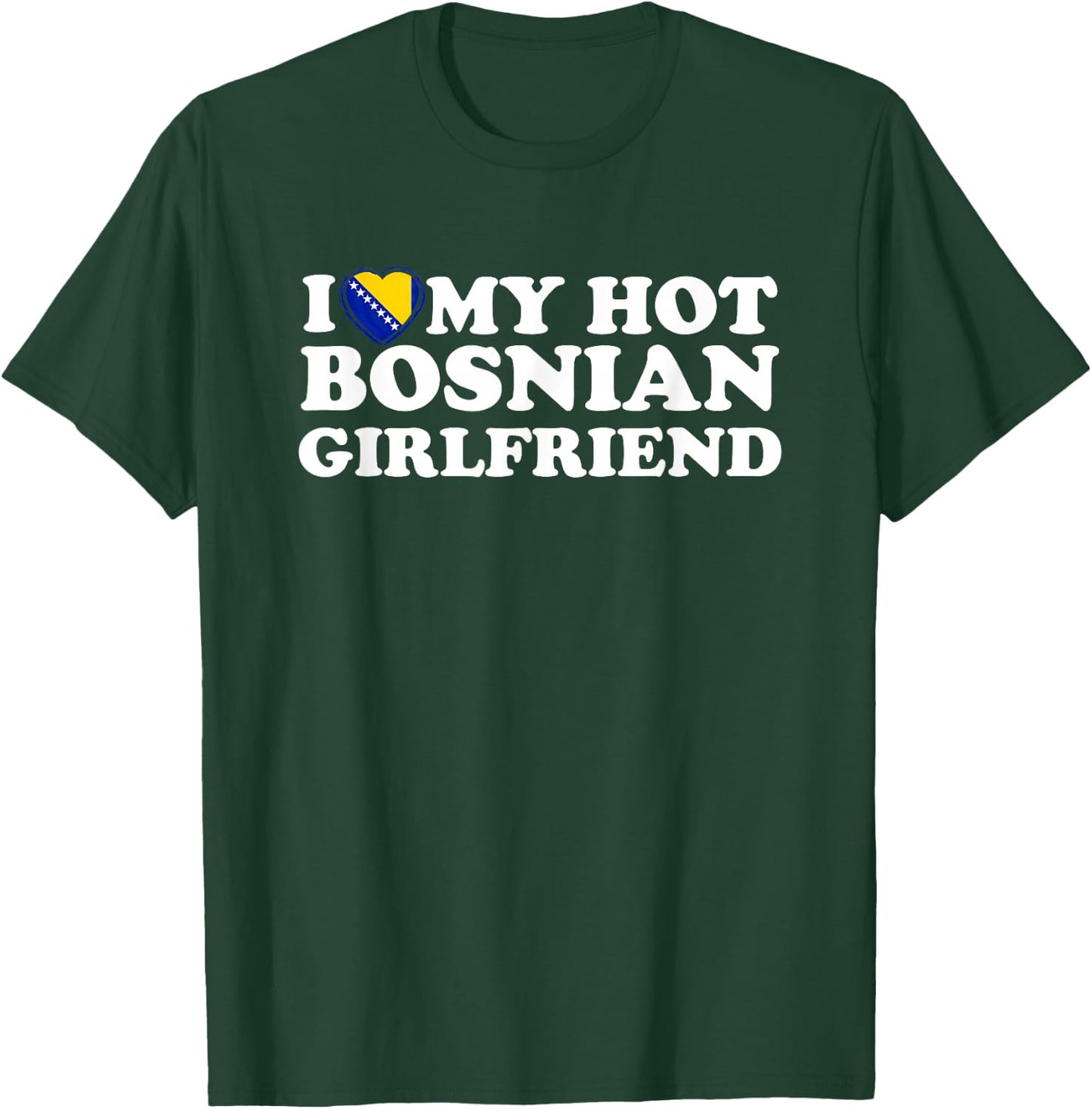 I Love My Hot Bosnian Girlfriend T-Shirt - T-Shirt | Forest