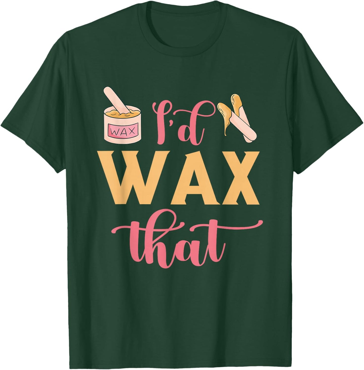 I'd Wax That Waxing Skin Licensed Esthetician Wax Specialist T-Shirt - T-Shirt | Forest